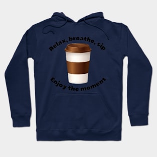 relax, breathe, sip enjoy the moment Hoodie